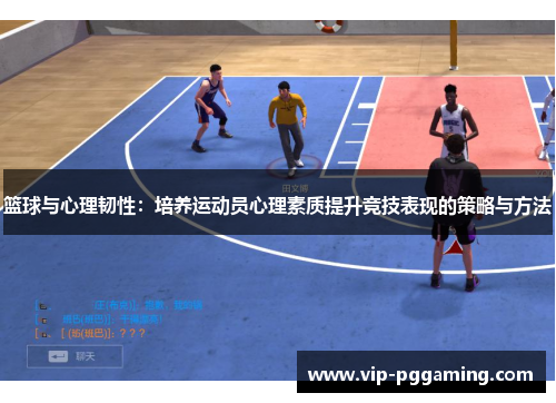 篮球与心理韧性：培养运动员心理素质提升竞技表现的策略与方法