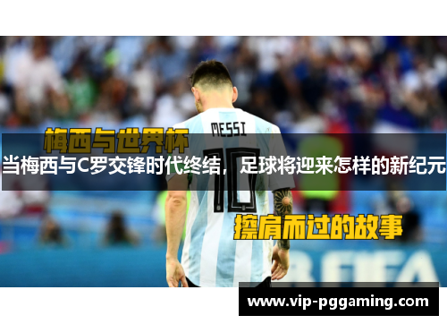 当梅西与C罗交锋时代终结，足球将迎来怎样的新纪元