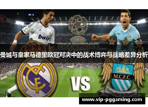 曼城与皇家马德里欧冠对决中的战术博弈与战略差异分析