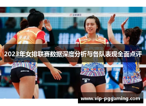 2023年女排联赛数据深度分析与各队表现全面点评