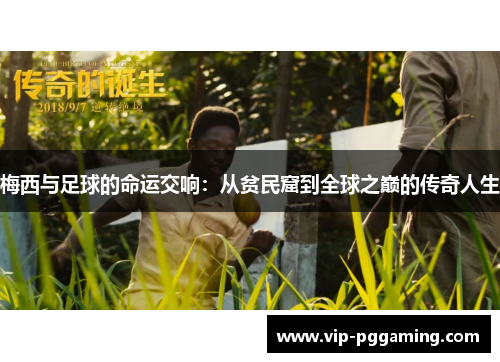 梅西与足球的命运交响：从贫民窟到全球之巅的传奇人生