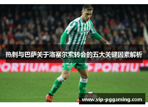 热刺与巴萨关于洛塞尔索转会的五大关键因素解析