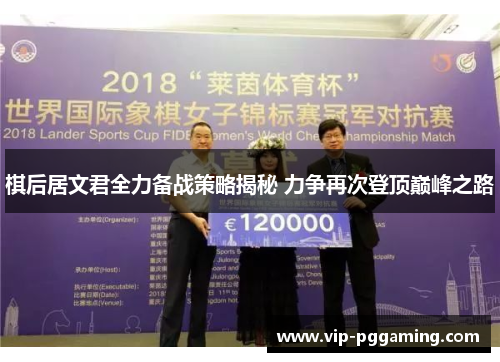 棋后居文君全力备战策略揭秘 力争再次登顶巅峰之路
