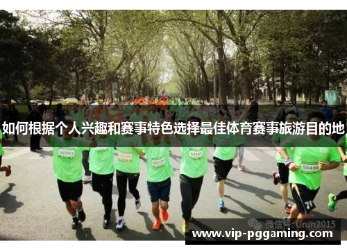 如何根据个人兴趣和赛事特色选择最佳体育赛事旅游目的地