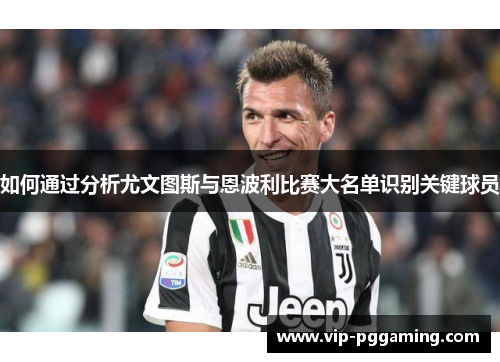 如何通过分析尤文图斯与恩波利比赛大名单识别关键球员