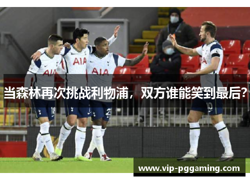 当森林再次挑战利物浦，双方谁能笑到最后？