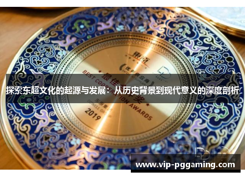 探索东超文化的起源与发展:从历史背景到现代意义的深度剖析 探索东超文化的起源与发展:从历史背景到现代意义的深度剖析