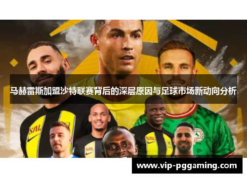 马赫雷斯加盟沙特联赛背后的深层原因与足球市场新动向分析
