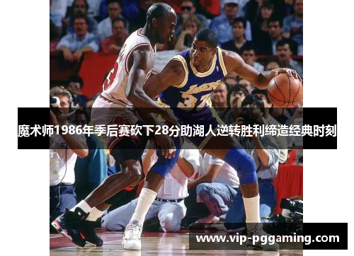 魔术师1986年季后赛砍下28分助湖人逆转胜利缔造经典时刻