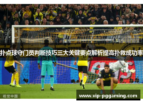 扑点球守门员判断技巧三大关键要点解析提高扑救成功率