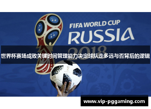 世界杯赛场成败关键时间管理能力决定球队走多远与否背后的逻辑