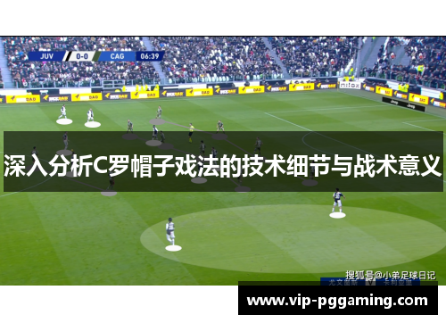 深入分析C罗帽子戏法的技术细节与战术意义