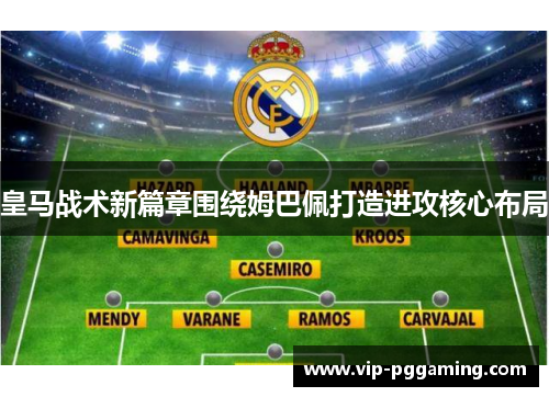 皇马战术新篇章围绕姆巴佩打造进攻核心布局