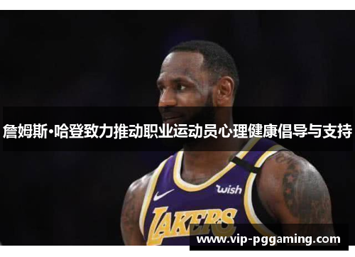 詹姆斯·哈登致力推动职业运动员心理健康倡导与支持