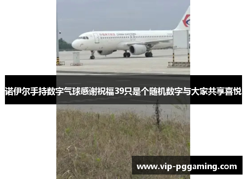 诺伊尔手持数字气球感谢祝福39只是个随机数字与大家共享喜悦