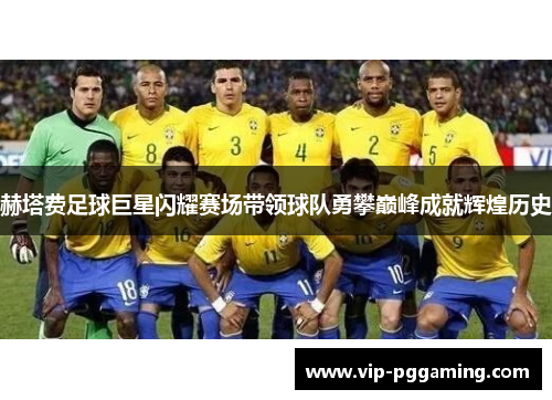 赫塔费足球巨星闪耀赛场带领球队勇攀巅峰成就辉煌历史